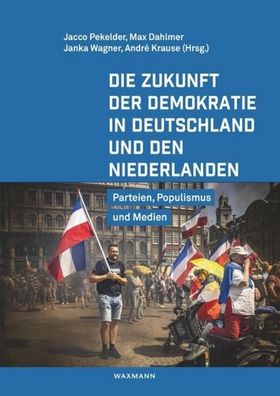 Die Zukunft der Demokratie in Deutschland und den Niederlanden, Jacco Pekel ...
