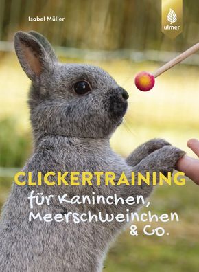 Clickertraining f?r Kaninchen, Meerschweinchen & Co., Isabel M?ller