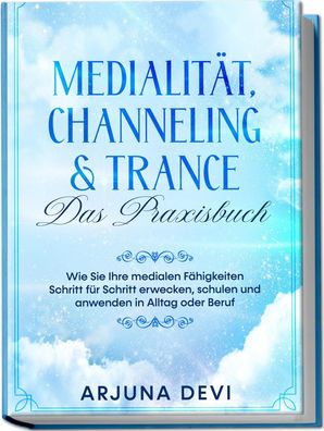 Medialit?t, Channeling & Trance - Das Praxisbuch: Wie Sie Ihre medialen F?h ...
