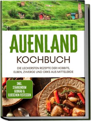 Auenland Kochbuch: Die leckersten Rezepte der Hobbits, Elben, Zwerge und Or ...