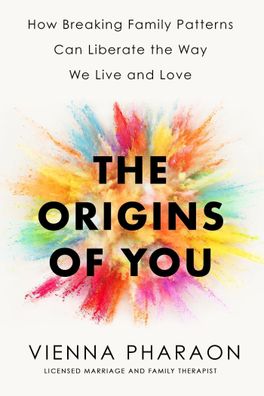 The Origins of You: How to Break Free from the Family Patterns that Shape U ...