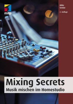 Mixing Secrets: Musik mischen im Homestudio (mitp Audio), Mike Senior