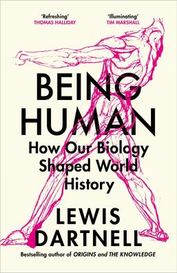 Being Human: How our biology shaped world history, Lewis Dartnell