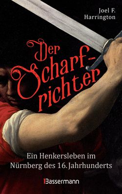 Der Scharfrichter - Ein Henkersleben im N?rnberg des 16. Jahrhunderts, Joel ...