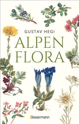 Alpenflora - der erste umfassende Naturf?hrer der alpinen Pflanzenwelt. ?be ...