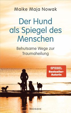 Der Hund als Spiegel des Menschen: Behutsame Wege zur Traumaheilung, Maike ...