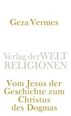 Vom Jesus der Geschichte zum Christus des Dogmas, Geza Vermes