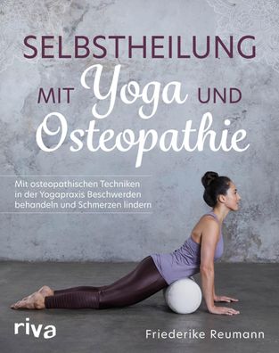 Selbstheilung mit Yoga und Osteopathie Mit osteopathischen Technike