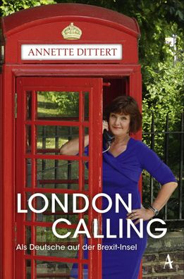 London Calling: Als Deutsche auf der Brexit-Insel, Annette Dittert