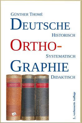 Deutsche Orthographie: historisch - systematisch - didaktisch, G?nther Thom?