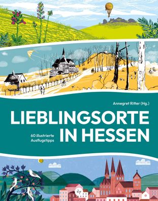 Lieblingsorte in Hessen: 60 illustrierte Ausflugstipps, Annegret Ritter