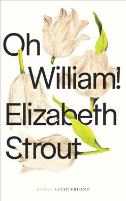 Oh, William!: Roman (Die Lucy-Barton-Romane, Band 3), Elizabeth Strout