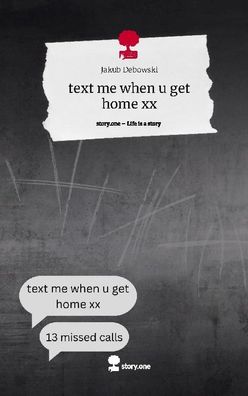 text me when u get home xx. Life is a Story - story. one, Jakub Debowski
