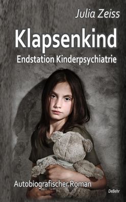 Klapsenkind - Endstation Kinderpsychiatrie - Autobiografischer Roman, Julia ...