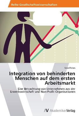 Integration von behinderten Menschen auf dem ersten Arbeitsmarkt, Sven Pete ...