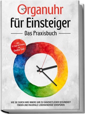 Organuhr f?r Einsteiger - Das Praxisbuch: Wie Sie durch Ihre innere Uhr zu ...