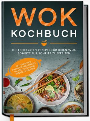 Wok Kochbuch: Die leckersten Rezepte f?r Ihren Wok Schritt f?r Schritt zube ...