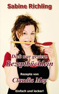 Dick war gestern - Rezeptb?chlein / Claudia Mey, Sabine Richling