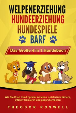 Welpenerziehung - Hundeerziehung - Hundespiele - BARF - Das Gro?e 4 in 1 Hu ...