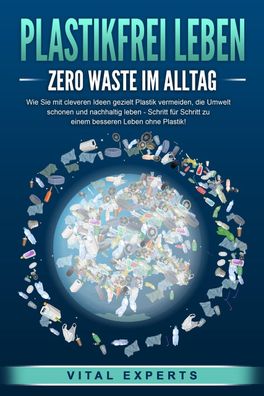 Plastikfrei LEBEN - Zero Waste im Alltag: Wie Sie mit cleveren Ideen geziel ...