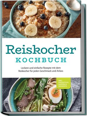 Reiskocher Kochbuch: Leckere und einfache Rezepte mit dem Reiskocher f?r je ...