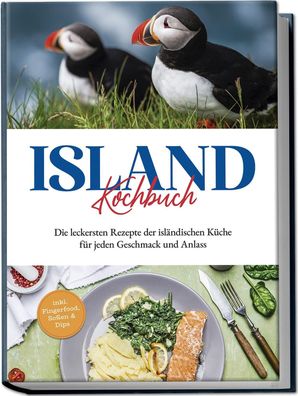 Island Kochbuch: Die leckersten Rezepte der isl?ndischen K?che f?r jeden Ge ...