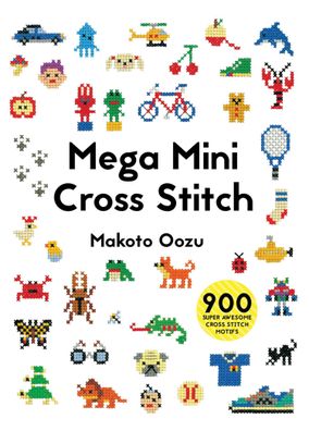 Mega Mini Cross Stitch: 900 super awesome cross stitch motifs, Makoto Oozu