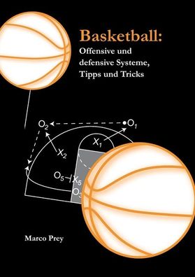 Basketball: Offensive und defensive Systeme, Tipps und Tricks, Marco Prey