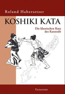 Koshiki Kata - Die klassischen Kata des Karatedo, Roland Habersetzer