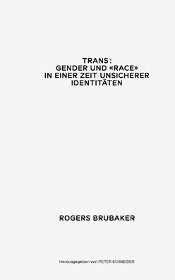 Trans. Gender und Race in einer Zeit unsicherer Identit?ten, Rogers Brubaker