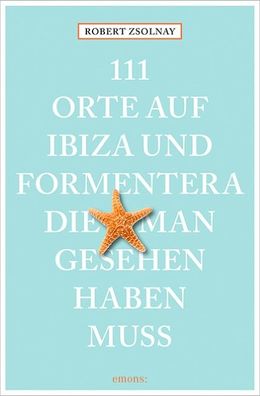 111 Orte auf Ibiza und Formentera, die man gesehen haben muss, Robert Zsoln ...