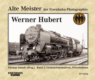 Alte Meister der Eisenbahn-Fotographie: Werner Hubert 2, Thomas Samek