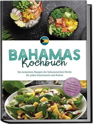 Bahamas Kochbuch: Die leckersten Rezepte der bahamaischen K?che f?r jeden G ...