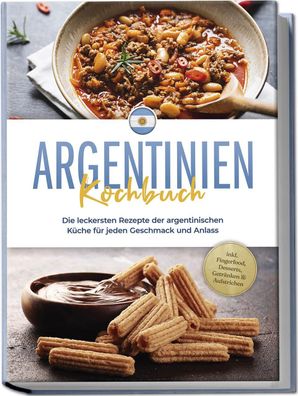 Argentinien Kochbuch: Die leckersten Rezepte der argentinischen K?che f?r j ...
