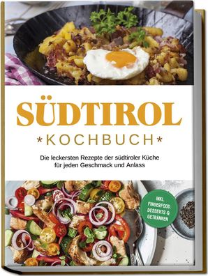 S?dtirol Kochbuch: Die leckersten Rezepte der s?dtiroler K?che f?r jeden Ge ...