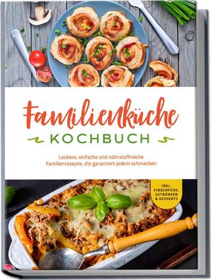 Familienk?che Kochbuch: Leckere, einfache und n?hrstoffreiche Familienrezep ...