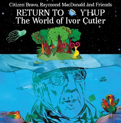 Citizen Bravo, Raymond MacDonald Return To Y'Hup-The World Of Ivor Cutler 1LP
