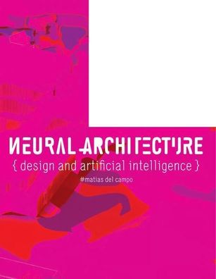 Neural Architecture: Design and Artificial Intelligence, Matias del Campo