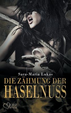 Hard & Heart 3: Die Z?hmung der Haselnuss, Sara-Maria Lukas