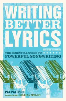 Writing Better Lyrics: The Essential Guide to Powerful Songwriting, Pat Pat ...