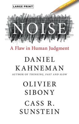 Noise: A Flaw in Human Judgment, Daniel Kahneman