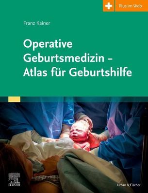 Operative Geburtsmedizin - Atlas f?r Geburtshilfe, Franz Kainer