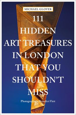111 Hidden Art Treasures in London That You Shouldn't Miss, Michael Glover