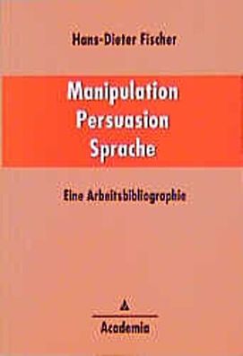 Manipulation - Persuasion - Sprache: Eine Arbeitsbibliographie, Hans D Fisc ...