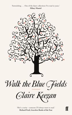 Walk the Blue Fields: Claire Keegan, Claire Keegan