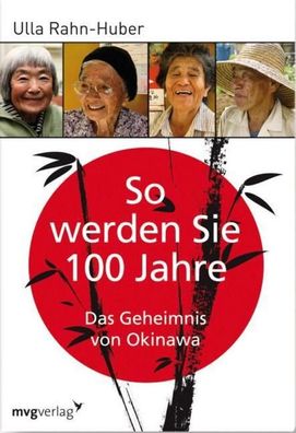 So werden Sie 100 Jahre: Das Geheimnis von Okinawa, Ulla Rahn-Huber