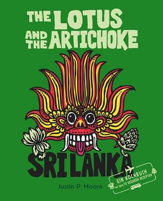 The Lotus and the Artichoke - Sri Lanka!: Ein Kochbuch mit ?ber 70 veganen ...
