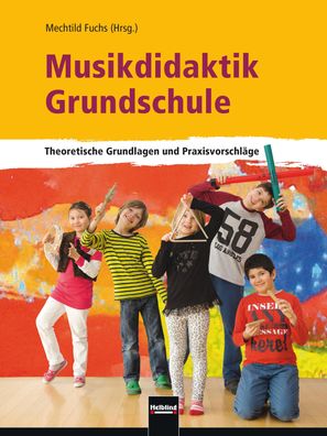 Musikdidaktik Grundschule Theoretische Grundlagen und Praxisvorschl