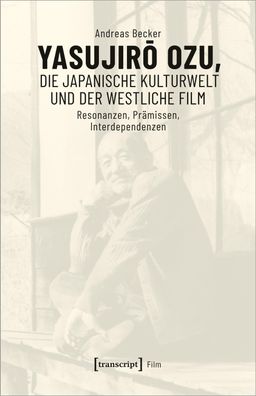Yasujiro Ozu, die japanische Kulturwelt und der westliche Film, Andreas Bec ...