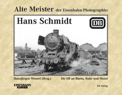 Alte Meister der Eisenbahn-Fotographie: Hans Schmidt, Hansj?rgen Wenzel